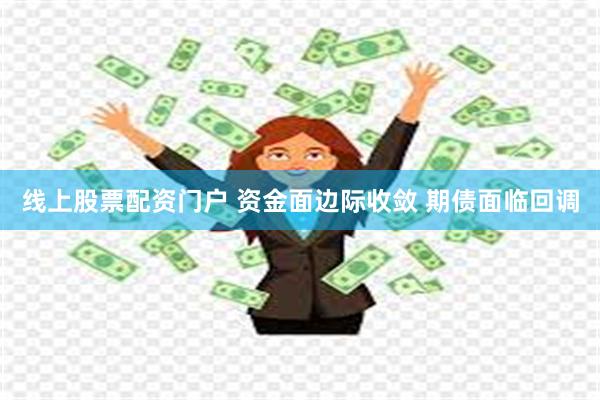 线上股票配资门户 资金面边际收敛 期债面临回调