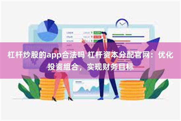 杠杆炒股的app合法吗 杠杆资本分配官网：优化投资组合，实现财务目标