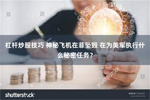 杠杆炒股技巧 神秘飞机在菲坠毁 在为美军执行什么秘密任务？